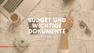 Budget und wichtige Dokumente – Das solltest du auf deinem Trip beachten