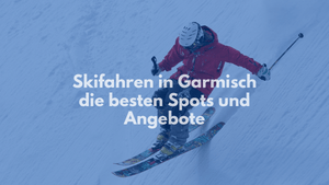 Skifahren in Garmisch - die besten Spots und Angebote