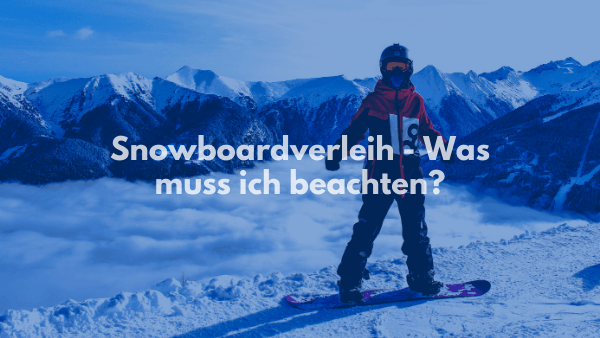 Snowboardverleih - Was muss ich beachten?