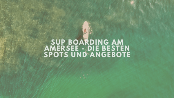 SUP Boarding am Amersee - die besten Spots und Angebote