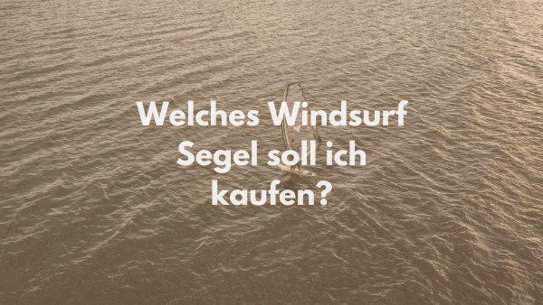 Welches Windsurf Segel soll ich kaufen?