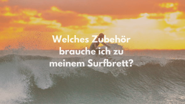 Welches Zubehör brauche ich zu meinem Surfbrett?