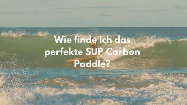 Wie finde ich das perfekte SUP Carbon Paddle?