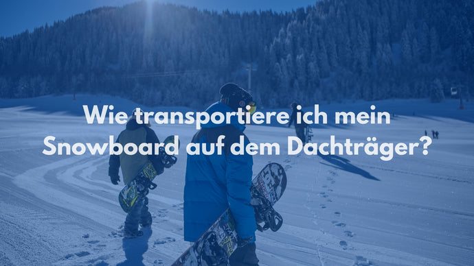 Wie transportiere ich mein Snowboard auf dem Dachträger?