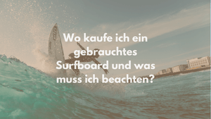 Wo kaufe ich ein gebrauchtes Surfboard und was muss ich beachten?