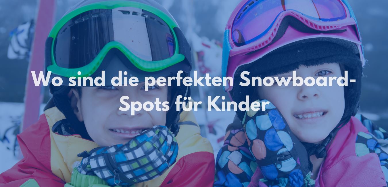 Wo sind die perfekten Snowboard-Spots für Kinder